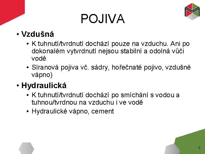 POJIVA • Vzdušná • K tuhnutí/tvrdnutí dochází pouze na vzduchu. Ani po dokonalém vytvrdnutí