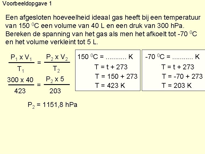 Voorbeeldopgave 1 Een afgesloten hoeveelheid ideaal gas heeft bij een temperatuur van 150 0