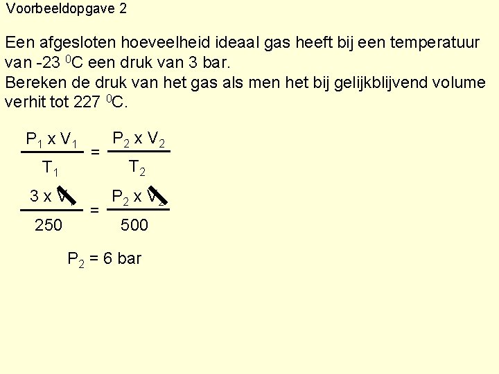 Voorbeeldopgave 2 Een afgesloten hoeveelheid ideaal gas heeft bij een temperatuur van -23 0