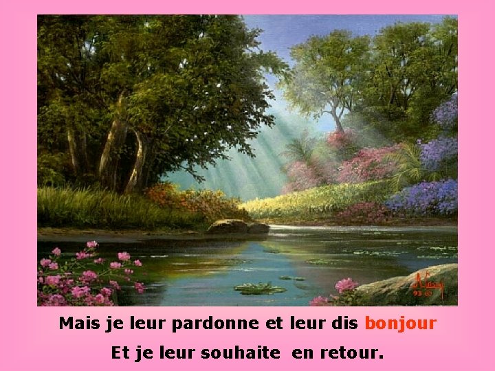 . . Mais je leur pardonne et leur dis bonjour Et je leur souhaite
