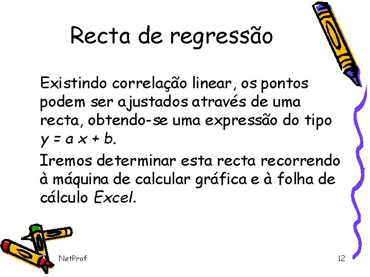 Recta de regressão Existindo correlação linear, os pontos podem ser ajustados através de uma