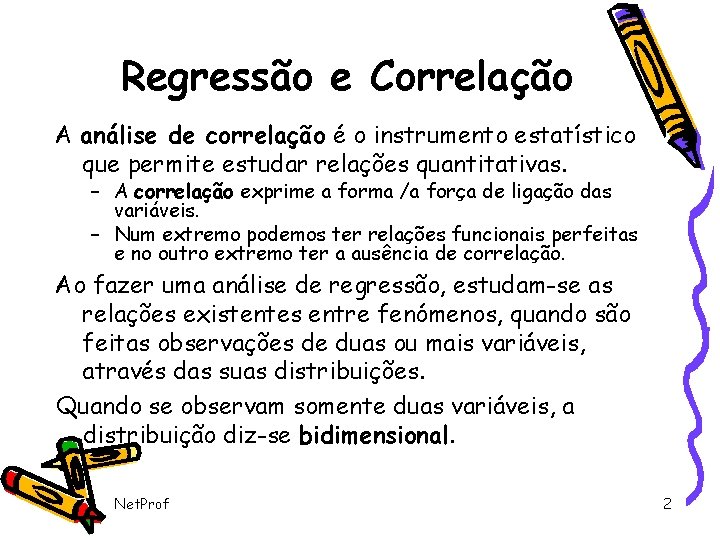 Regressão e Correlação A análise de correlação é o instrumento estatístico que permite estudar