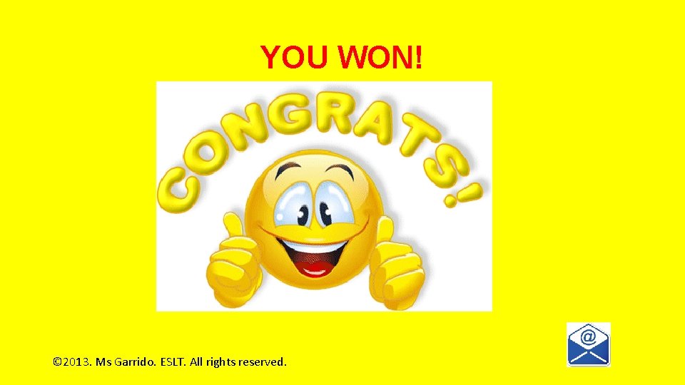 YOU WON! © 2013. Ms Garrido. ESLT. All rights reserved. 