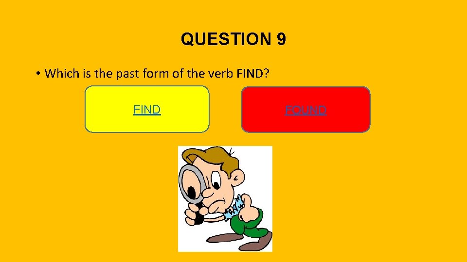 QUESTION 9 • Which is the past form of the verb FIND? FIND FOUND