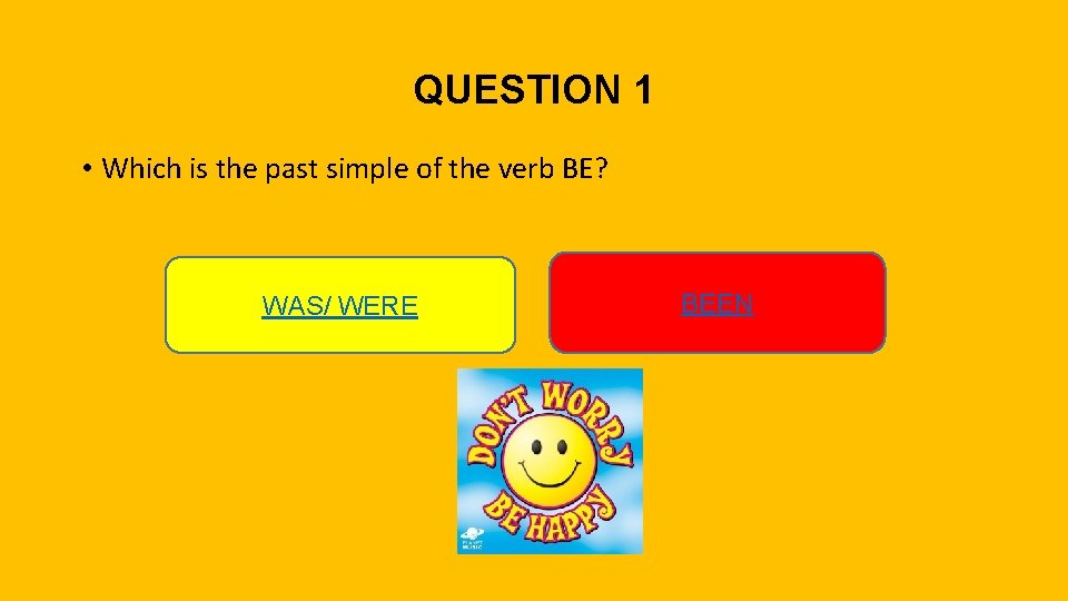 QUESTION 1 • Which is the past simple of the verb BE? WAS/ WERE