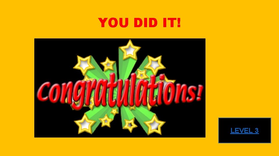 YOU DID IT! LEVEL 3 