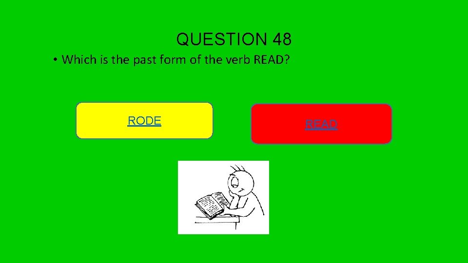 QUESTION 48 • Which is the past form of the verb READ? RODE READ