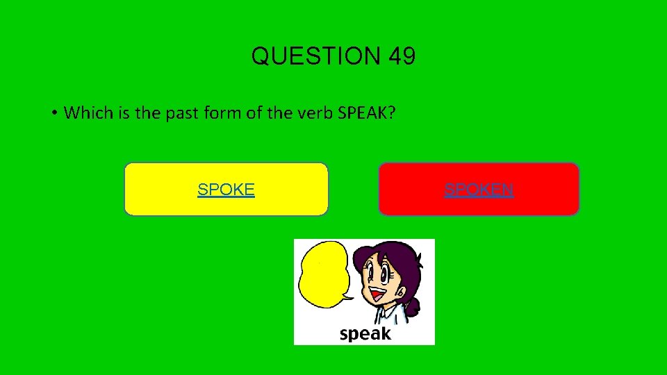 QUESTION 49 • Which is the past form of the verb SPEAK? SPOKEN 