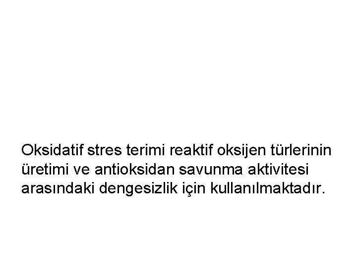 Oksidatif stres terimi reaktif oksijen türlerinin üretimi ve antioksidan savunma aktivitesi arasındaki dengesizlik için