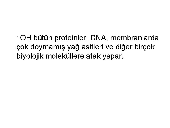 . OH bütün proteinler, DNA, membranlarda çok doymamış yağ asitleri ve diğer birçok biyolojik