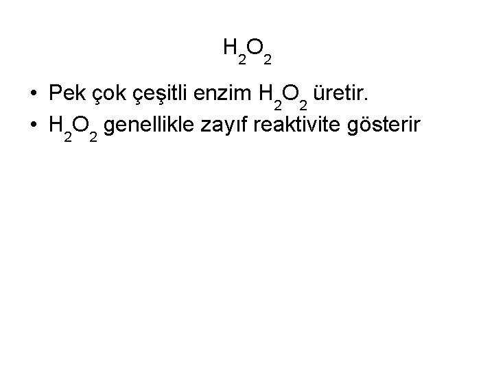 H 2 O 2 • Pek çok çeşitli enzim H 2 O 2 üretir.