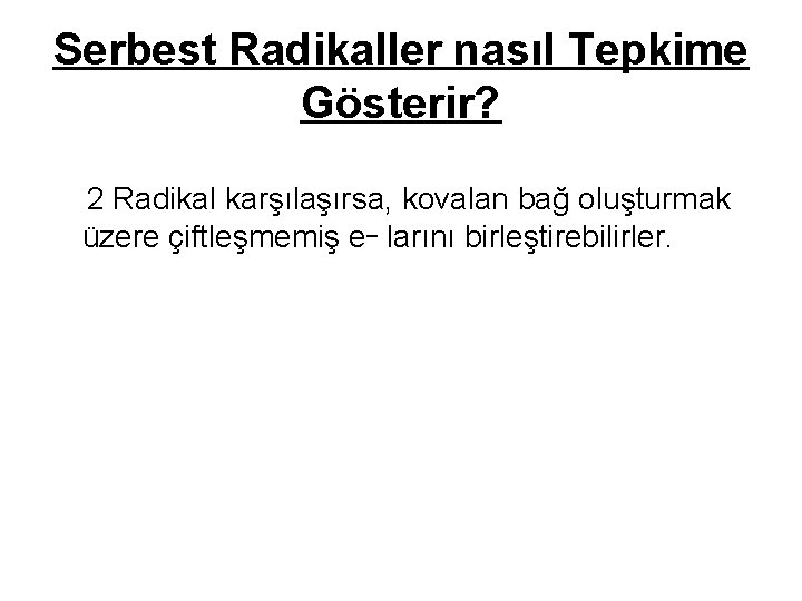 Serbest Radikaller nasıl Tepkime Gösterir? 2 Radikal karşılaşırsa, kovalan bağ oluşturmak üzere çiftleşmemiş e_