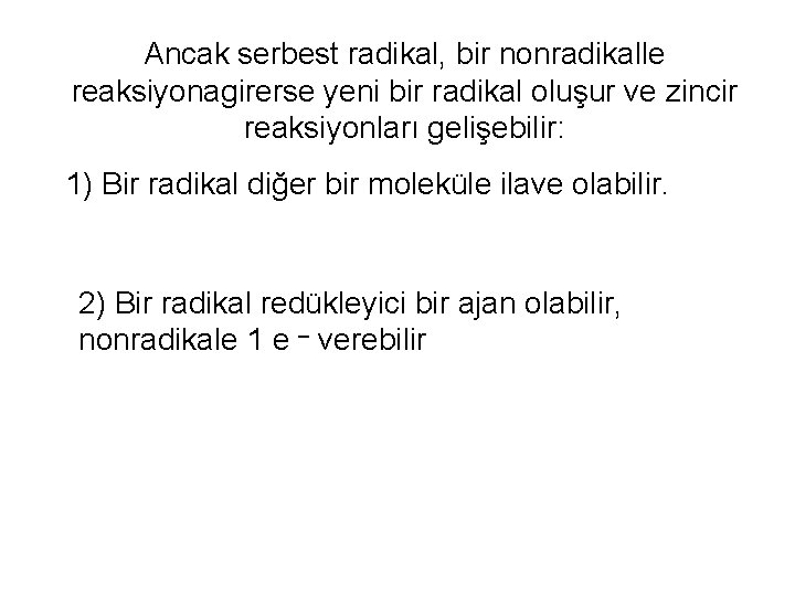 Ancak serbest radikal, bir nonradikalle reaksiyonagirerse yeni bir radikal oluşur ve zincir reaksiyonları gelişebilir: