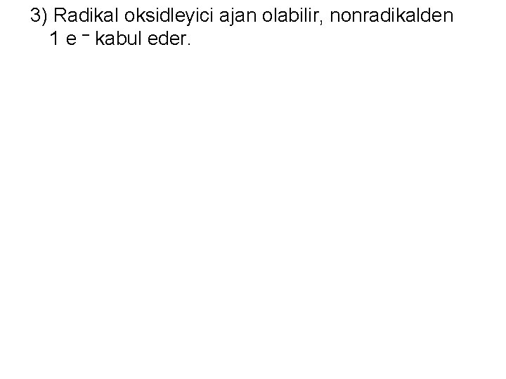 3) Radikal oksidleyici ajan olabilir, nonradikalden _ 1 e kabul eder. 