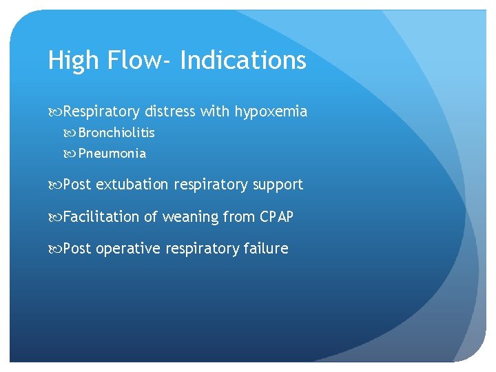 High Flow- Indications Respiratory distress with hypoxemia Bronchiolitis Pneumonia Post extubation respiratory support Facilitation