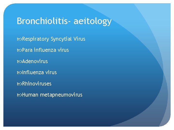 Bronchiolitis- aeitology Respiratory Syncytial Virus Para influenza virus Adenovirus Influenza virus Rhinoviruses Human metapneumovirus