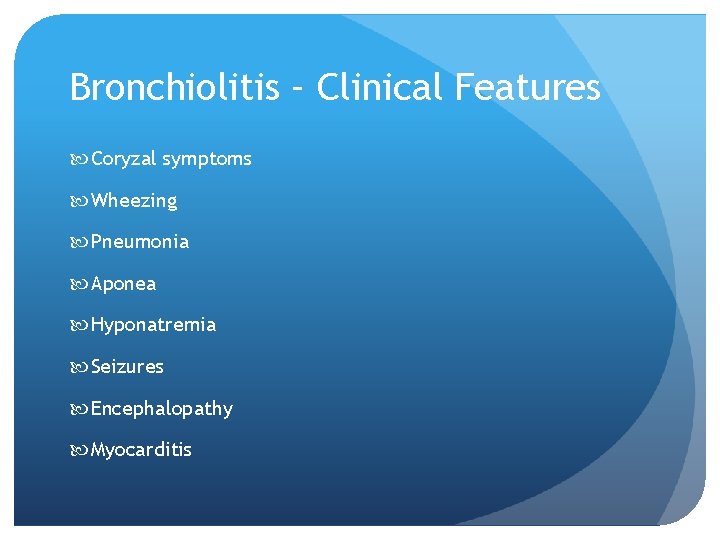 Bronchiolitis – Clinical Features Coryzal symptoms Wheezing Pneumonia Aponea Hyponatremia Seizures Encephalopathy Myocarditis 