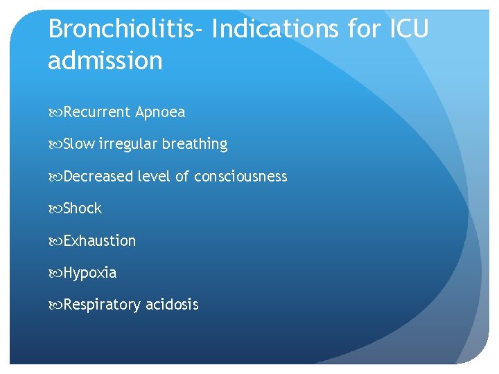 Bronchiolitis- Indications for ICU admission Recurrent Apnoea Slow irregular breathing Decreased level of consciousness