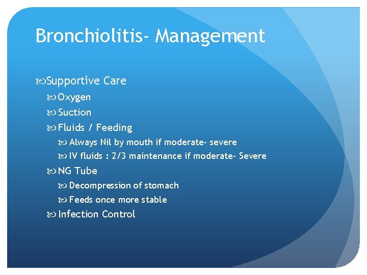 Bronchiolitis- Management Supportive Care Oxygen Suction Fluids / Feeding Always Nil by mouth if