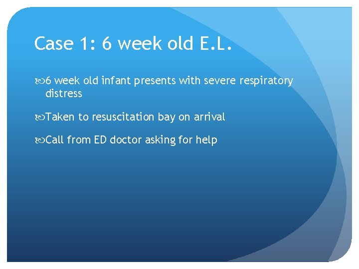 Case 1: 6 week old E. L. 6 week old infant presents with severe