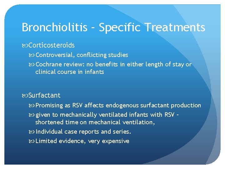 Bronchiolitis – Specific Treatments Corticosteroids Controversial, conflicting studies Cochrane review: no benefits in either
