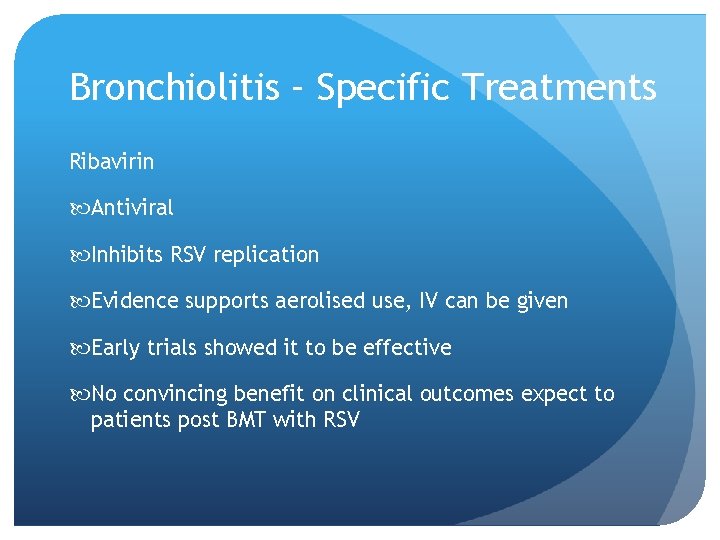 Bronchiolitis – Specific Treatments Ribavirin Antiviral Inhibits RSV replication Evidence supports aerolised use, IV