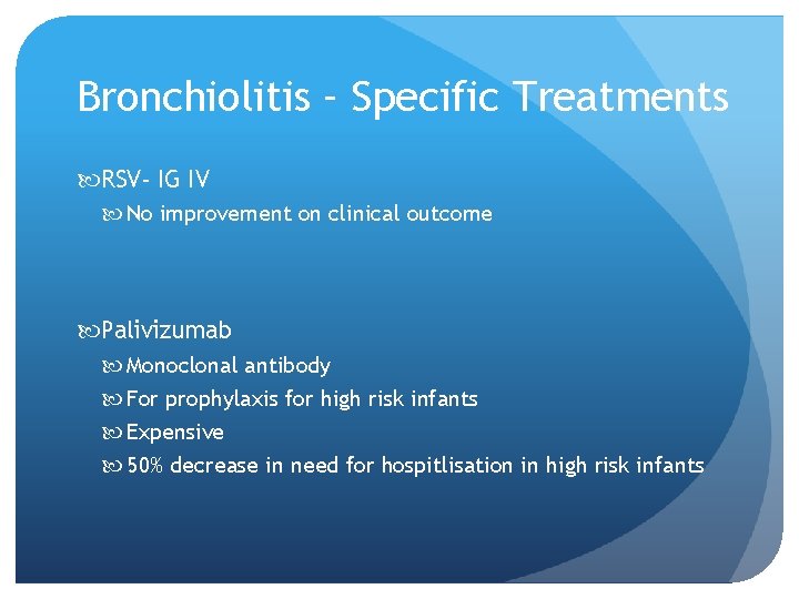 Bronchiolitis – Specific Treatments RSV- IG IV No improvement on clinical outcome Palivizumab Monoclonal