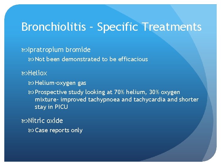 Bronchiolitis – Specific Treatments Ipratropium bromide Not been demonstrated to be efficacious Heliox Helium-oxygen