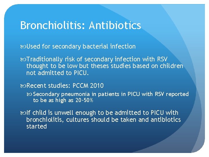 Bronchiolitis: Antibiotics Used for secondary bacterial infection Traditionally risk of secondary infection with RSV