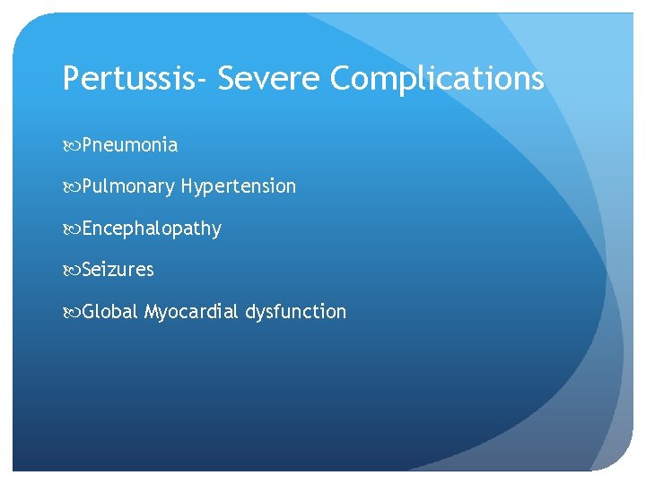 Pertussis- Severe Complications Pneumonia Pulmonary Hypertension Encephalopathy Seizures Global Myocardial dysfunction 