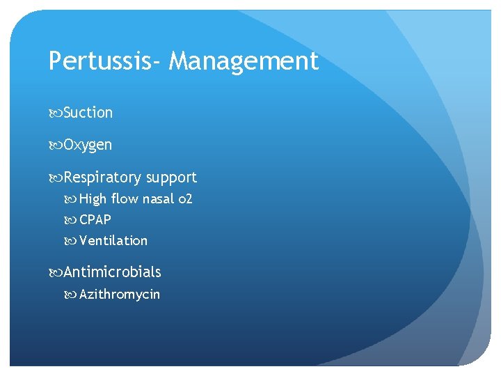 Pertussis- Management Suction Oxygen Respiratory support High flow nasal o 2 CPAP Ventilation Antimicrobials