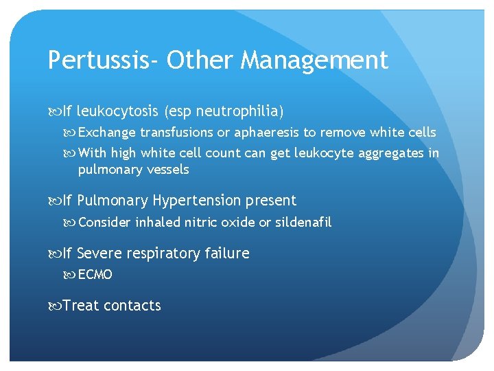 Pertussis- Other Management If leukocytosis (esp neutrophilia) Exchange transfusions or aphaeresis to remove white