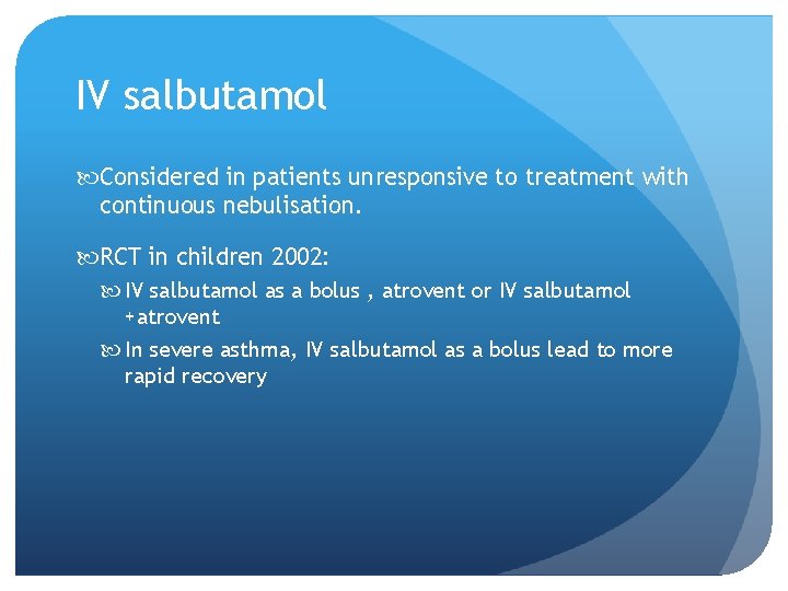 IV salbutamol Considered in patients unresponsive to treatment with continuous nebulisation. RCT in children