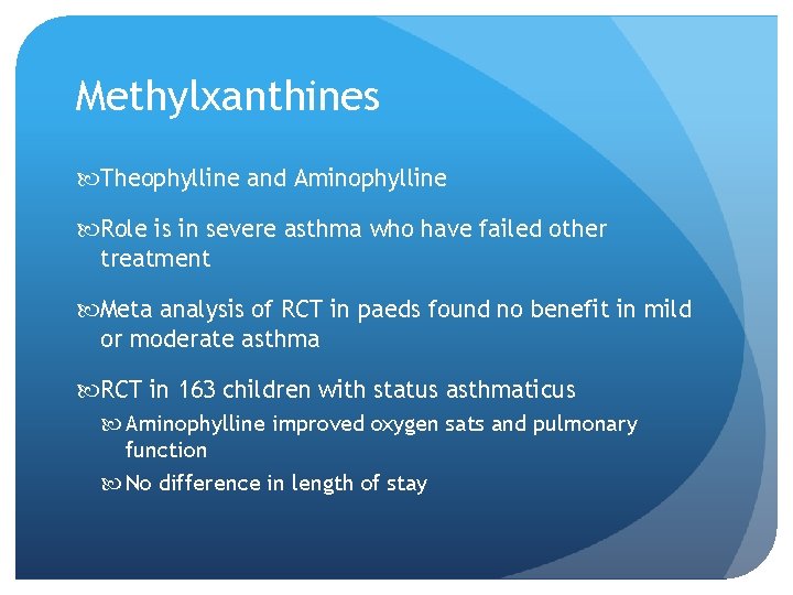 Methylxanthines Theophylline and Aminophylline Role is in severe asthma who have failed other treatment