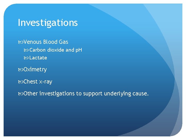 Investigations Venous Blood Gas Carbon dioxide and p. H Lactate Oximetry Chest x-ray Other