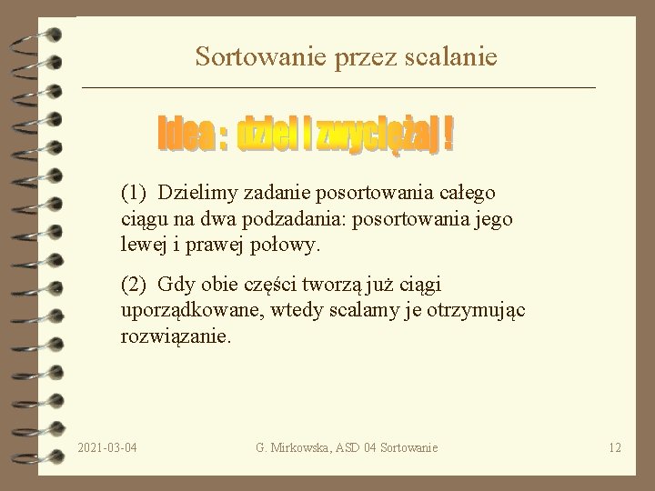 Sortowanie przez scalanie (1) Dzielimy zadanie posortowania całego ciągu na dwa podzadania: posortowania jego