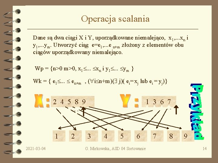 Operacja scalania Dane są dwa ciągi X i Y, uporządkowane niemalejąco, x 1, .