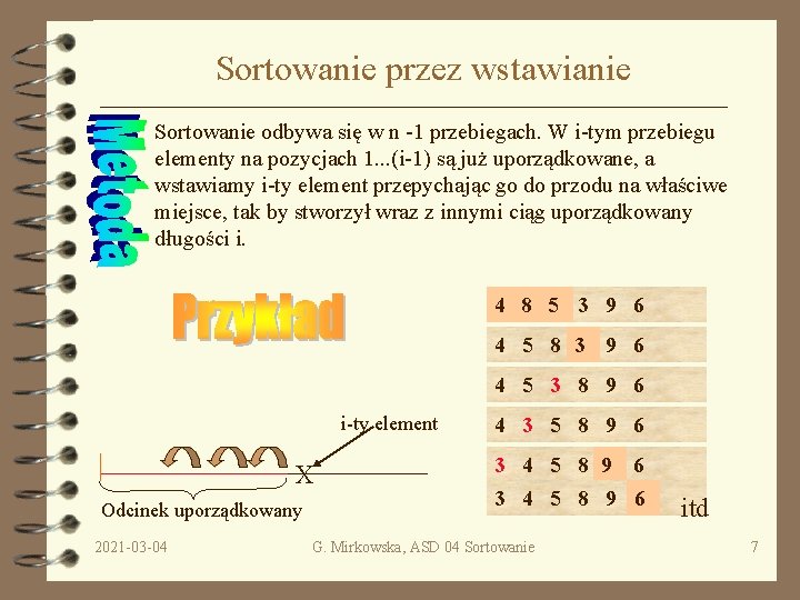 Sortowanie przez wstawianie Sortowanie odbywa się w n -1 przebiegach. W i-tym przebiegu elementy