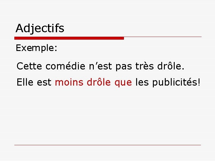 Adjectifs Exemple: Cette comédie n’est pas très drôle. Elle est moins drôle que les