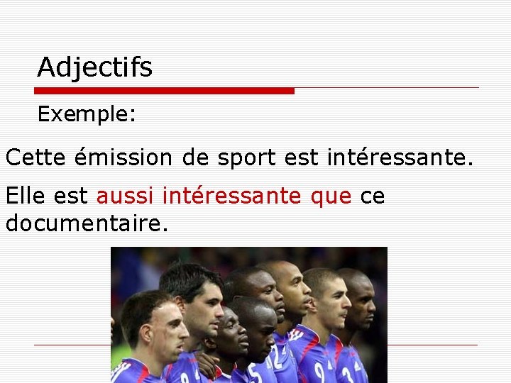 Adjectifs Exemple: Cette émission de sport est intéressante. Elle est aussi intéressante que ce