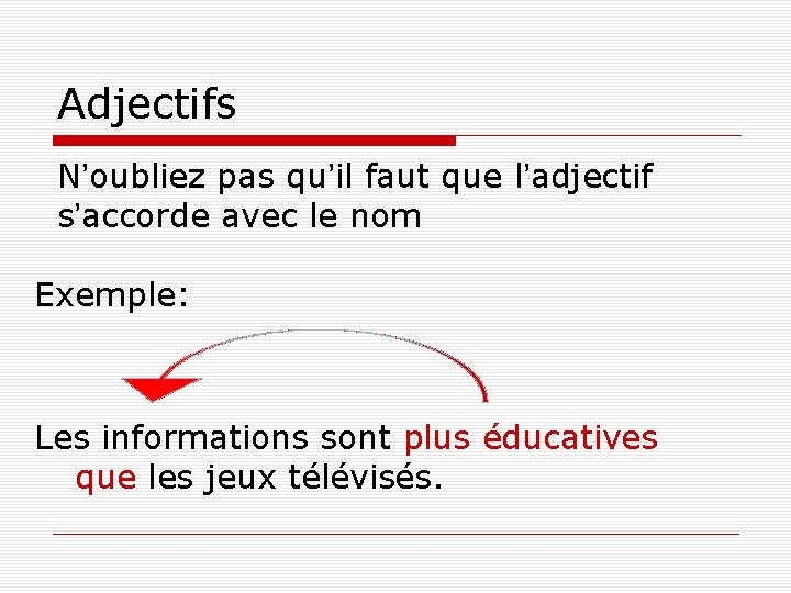 Adjectifs N’oubliez pas qu’il faut que l’adjectif s’accorde avec le nom Exemple: Les informations