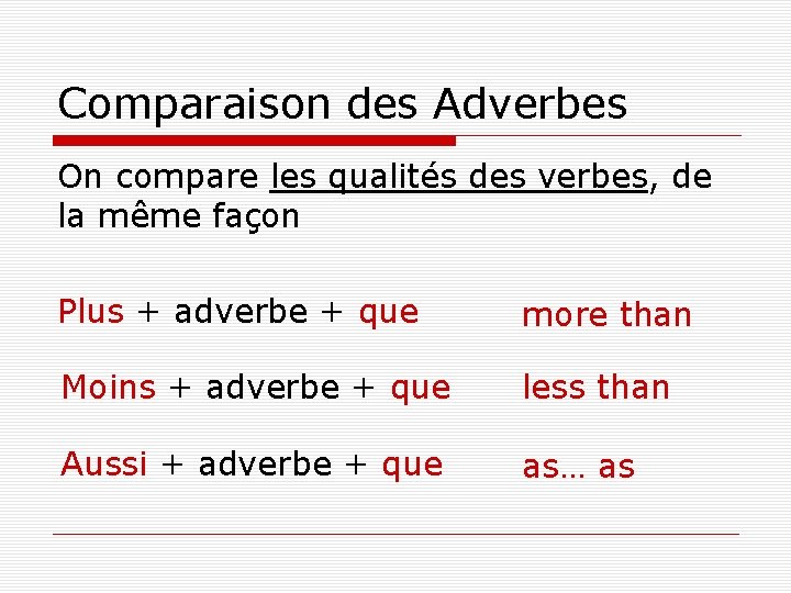 Comparaison des Adverbes On compare les qualités des verbes, de la même façon Plus