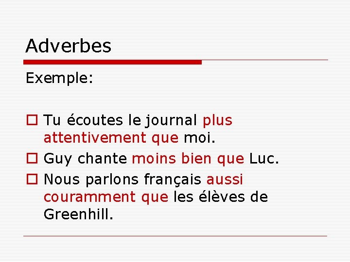 Adverbes Exemple: o Tu écoutes le journal plus attentivement que moi. o Guy chante