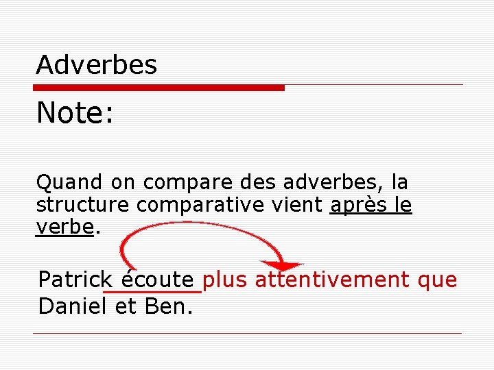 Adverbes Note: Quand on compare des adverbes, la structure comparative vient après le verbe.