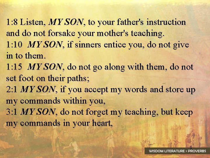 1: 8 Listen, MY SON, to your father's instruction and do not forsake your