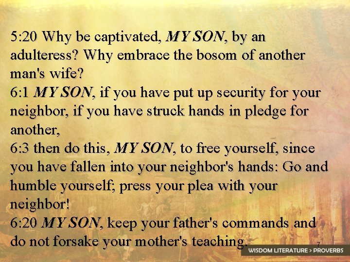 5: 20 Why be captivated, MY SON, by an adulteress? Why embrace the bosom