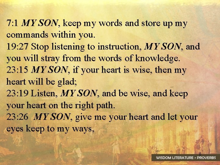 7: 1 MY SON, keep my words and store up my commands within you.