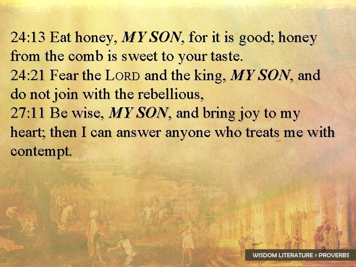 24: 13 Eat honey, MY SON, for it is good; honey from the comb