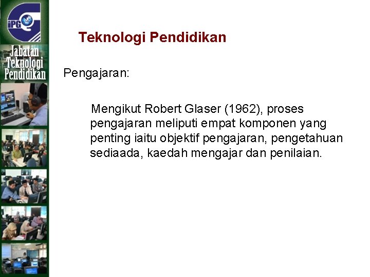 Teknologi Pendidikan Pengajaran: Mengikut Robert Glaser (1962), proses pengajaran meliputi empat komponen yang penting