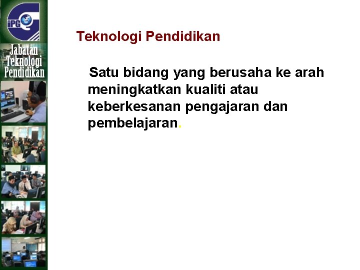 Teknologi Pendidikan Satu bidang yang berusaha ke arah meningkatkan kualiti atau keberkesanan pengajaran dan